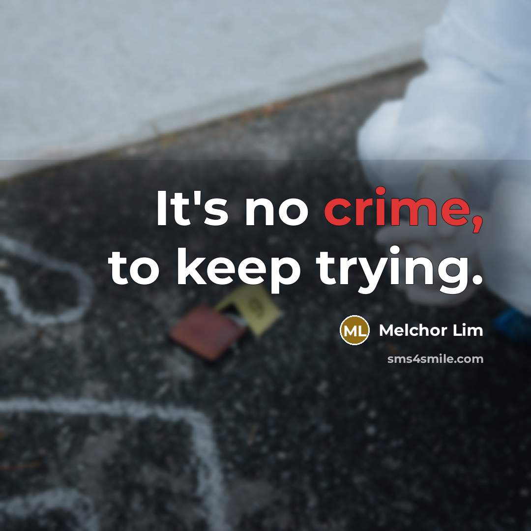 “It's no crime, to keep trying.” quote by Melchor Lim