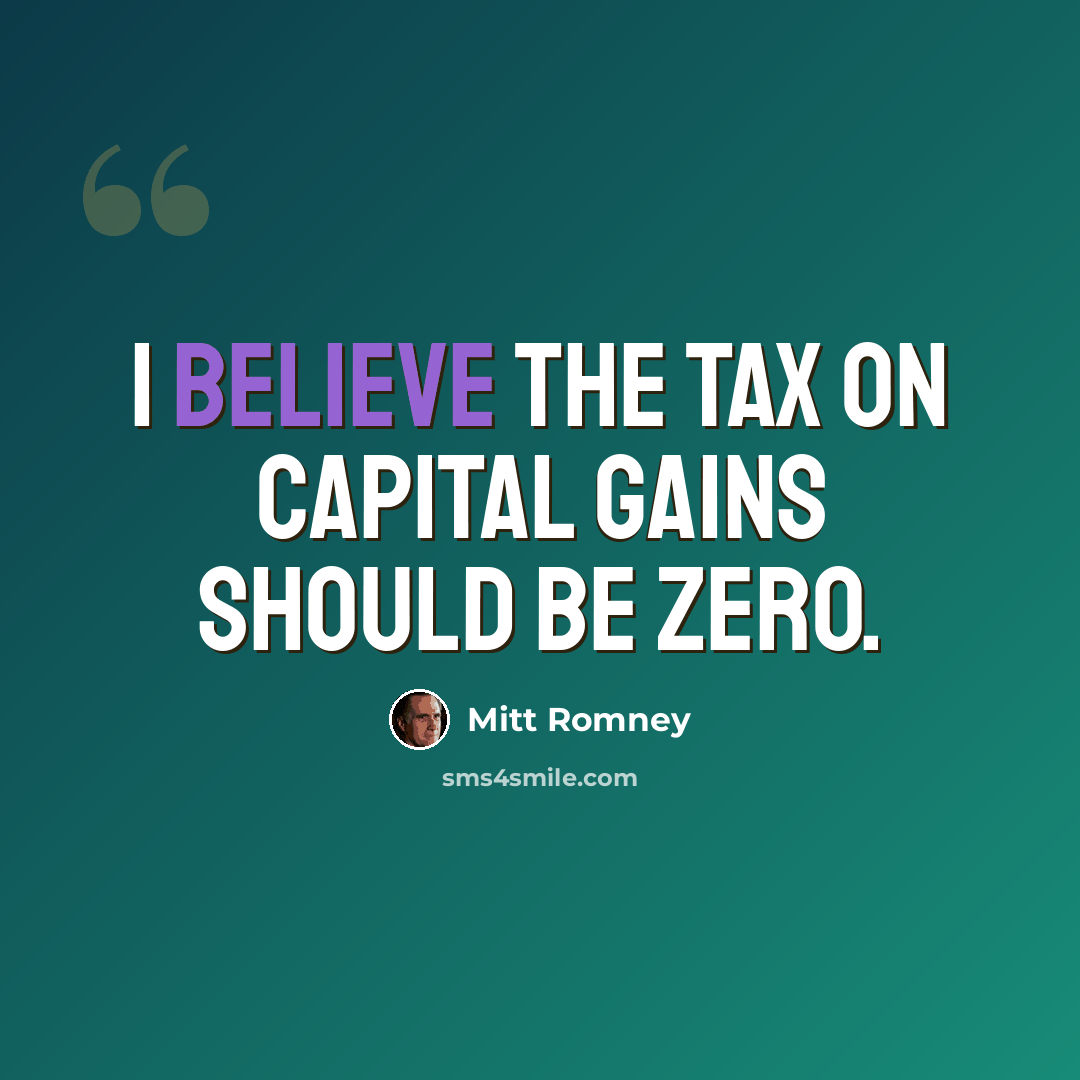 “I believe the tax on capital gains should be zero.” quote by Mitt Romney