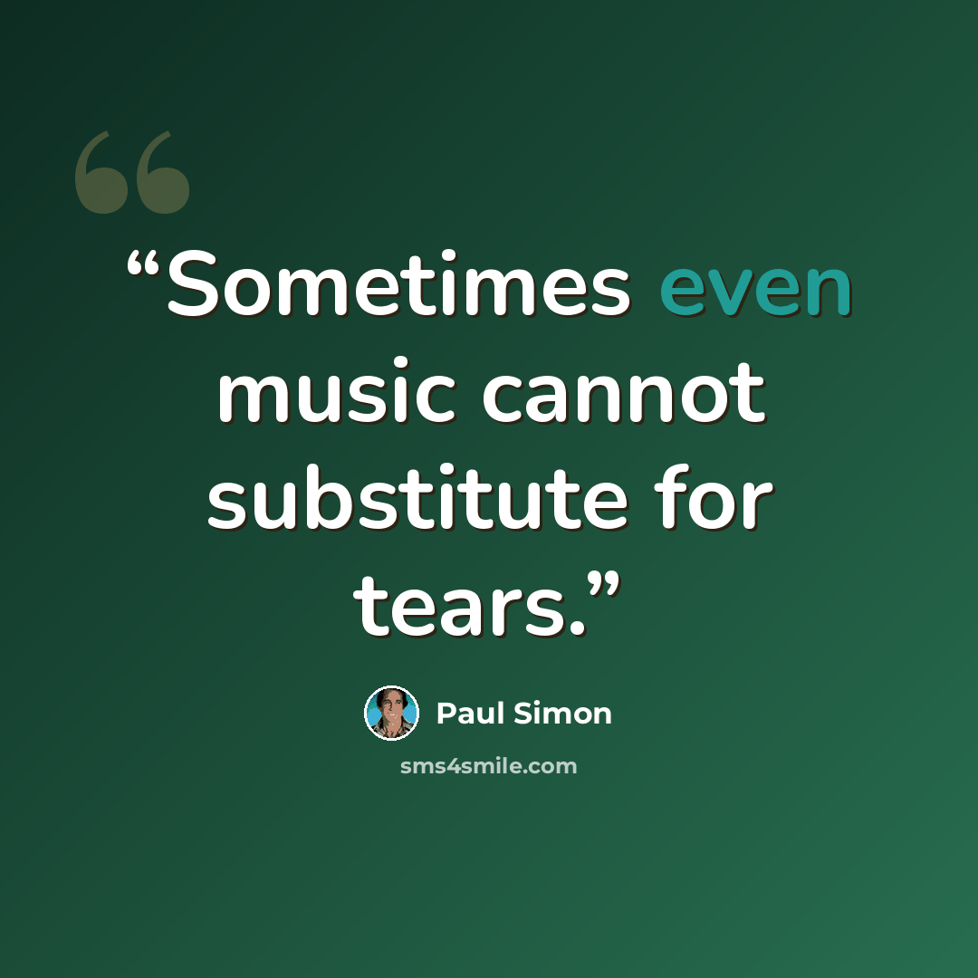 “Sometimes even music cannot substitute for tears.” quote by Paul Simon