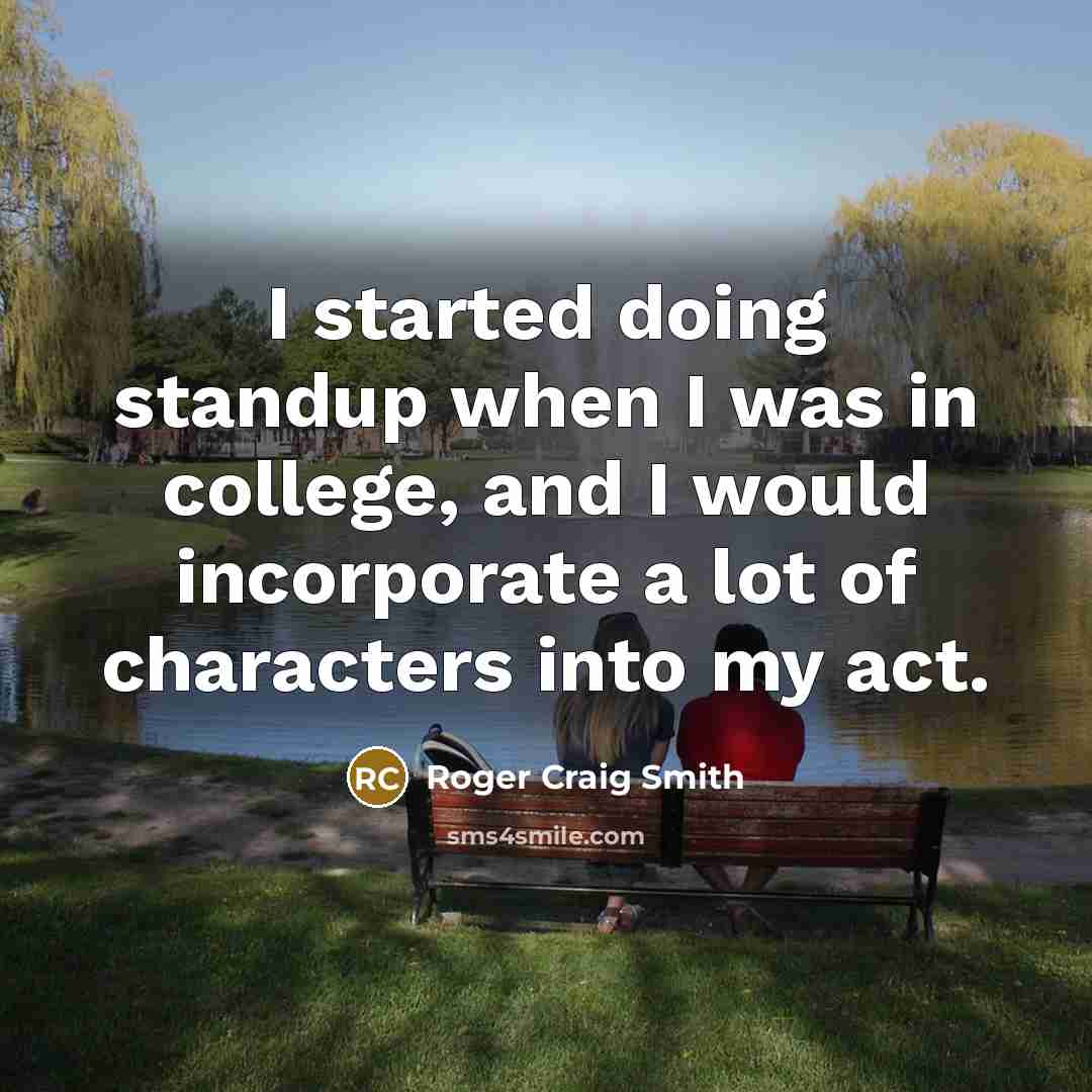 “I started doing standup when I was in college, and I would incorporate a lot of characters into my act.” quote by Roger Craig Smith