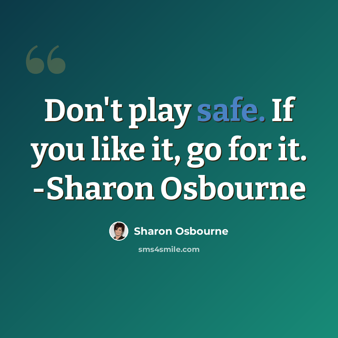 “Don't play safe. If you like it, go for it. -Sharon Osbourne” quote by Sharon Osbourne