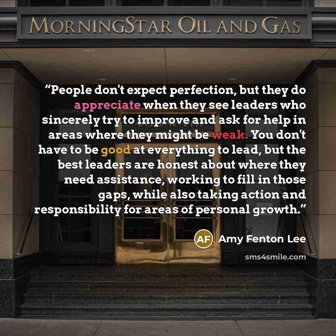 “People don't expect perfection, but they do appreciate when they see leaders who sincerely try to improve and ask for help in areas where they might be weak. You don't have to be good at everything to lead, but the best leaders are honest about where they need assistance, working to fill in those…” quote by Amy Fenton Lee