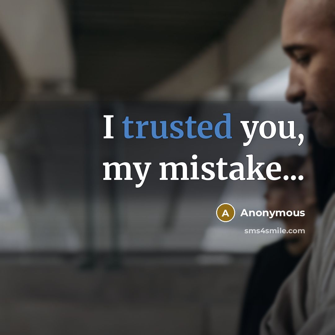 “I trusted you, my mistake...” quote by Anonymous