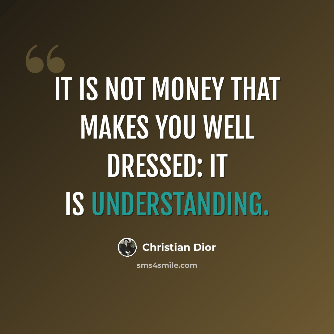 “It is not money that makes you well dressed: it is understanding.” quote by Christian Dior