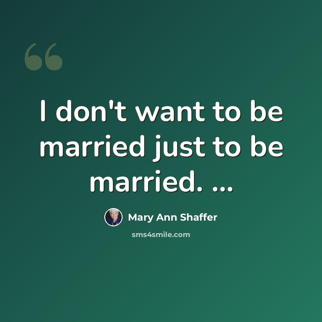 “I don't want to be married just to be married. ...” quote by Mary Ann Shaffer
