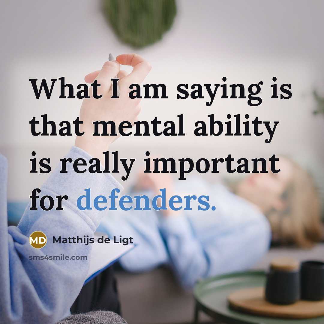 “What I am saying is that mental ability is really important for defenders.” quote by Matthijs de Ligt