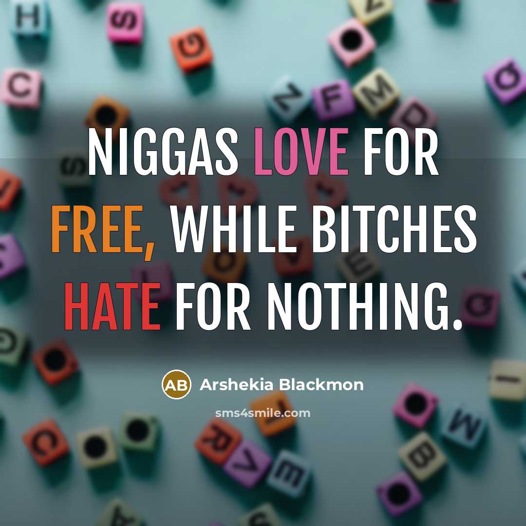 “Niggas love for free, while bitches hate for nothing.” quote by Arshekia Blackmon