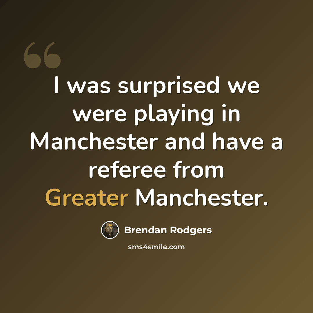 “I was surprised we were playing in Manchester and have a referee from Greater Manchester.” quote by Brendan Rodgers