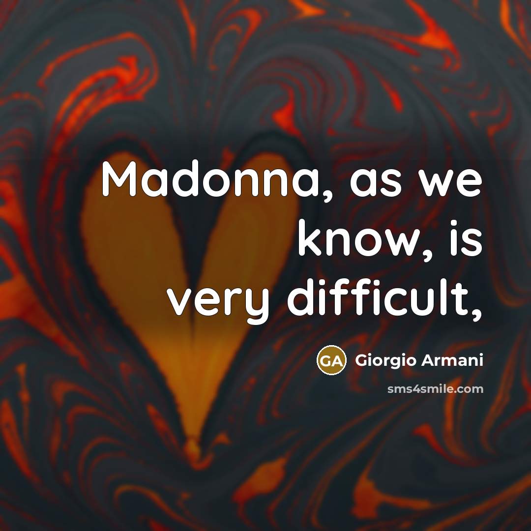 “Madonna, as we know, is very difficult,” quote by Giorgio Armani