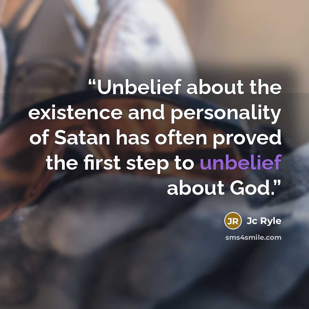 “Unbelief about the existence and personality of Satan has often proved the first step to unbelief about God.” quote by Jc Ryle