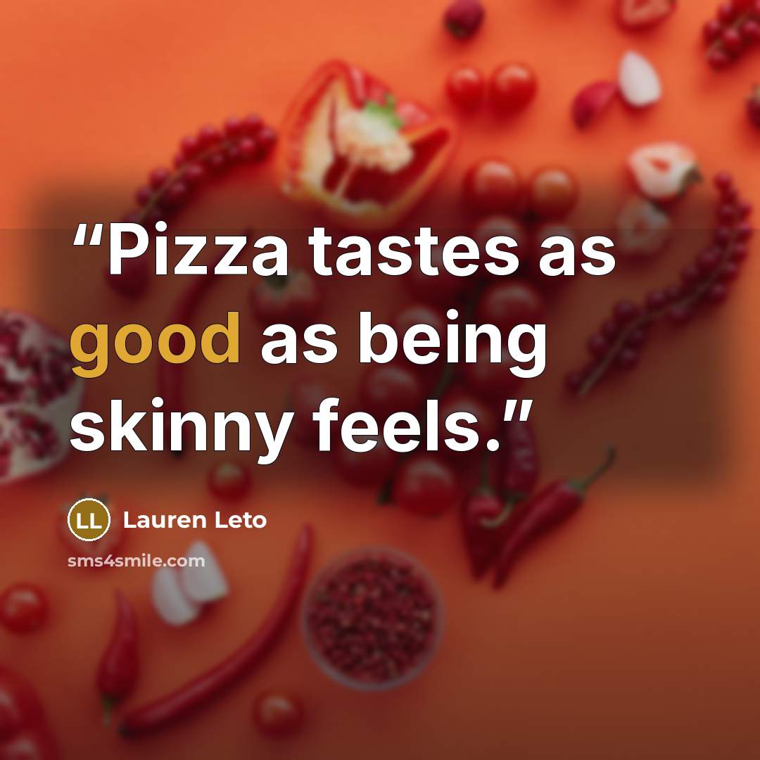 “Pizza tastes as good as being skinny feels.” quote by Lauren Leto