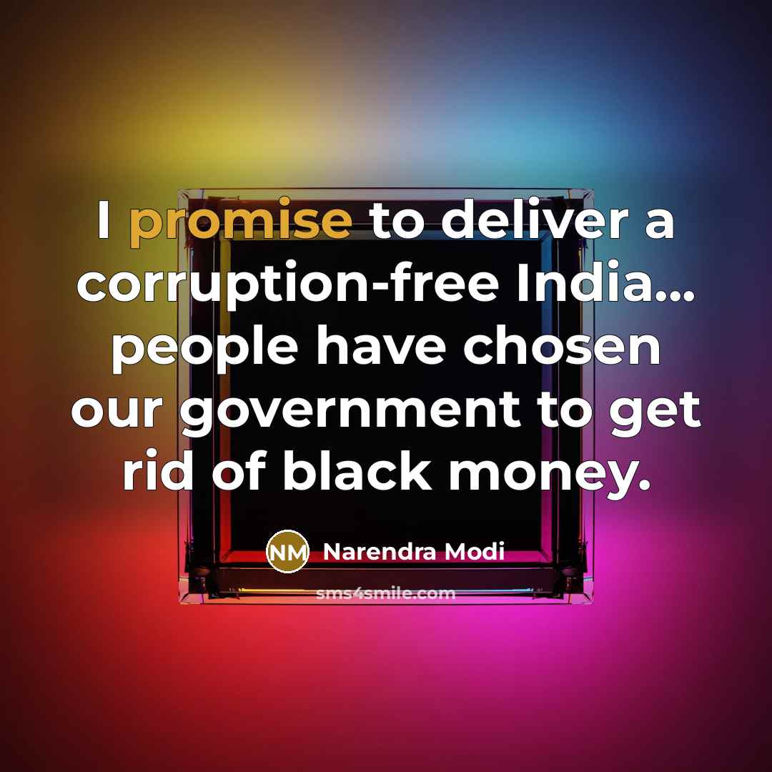 “I promise to deliver a corruption-free India... people have chosen our government to get rid of black money.” quote by Narendra Modi