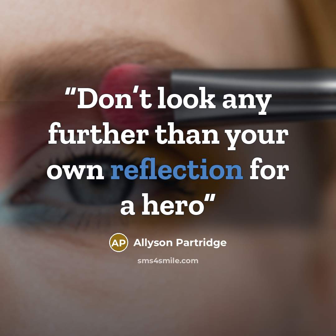 “Don’t look any further than your own reflection for a hero” quote by Allyson Partridge