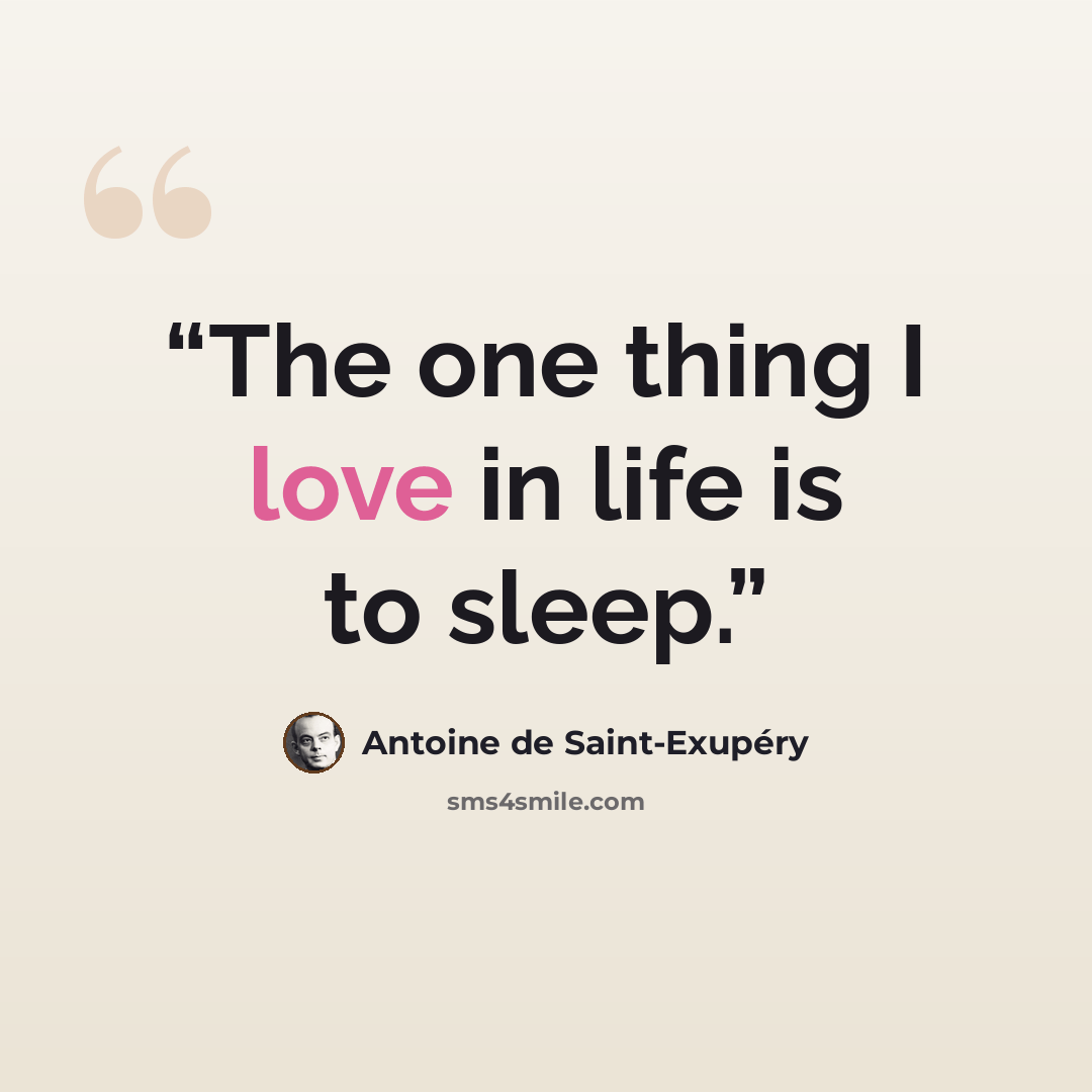 “The one thing I love in life is to sleep.” quote by Antoine de Saint-Exupéry