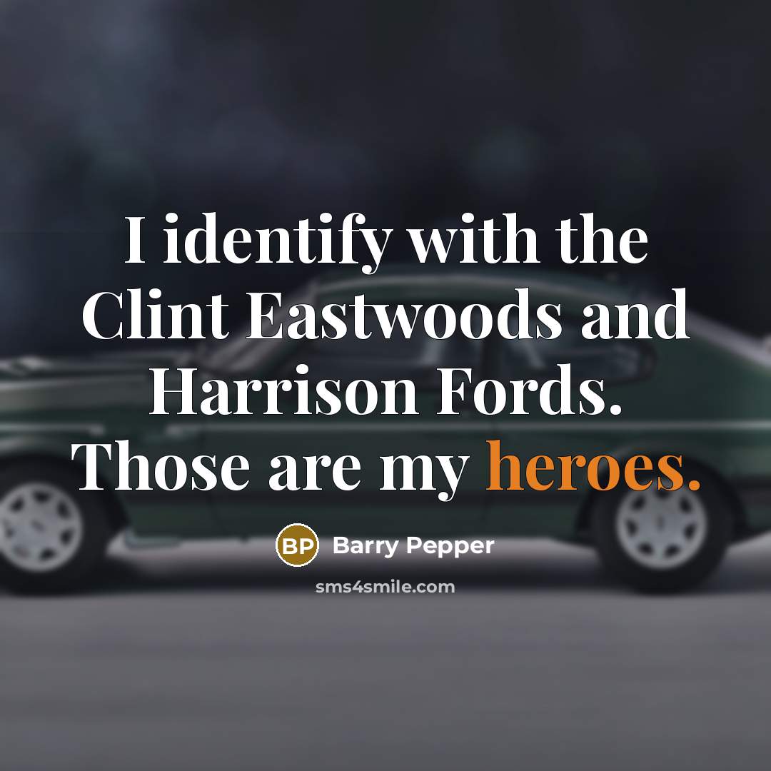 “I identify with the Clint Eastwoods and Harrison Fords. Those are my heroes.” quote by Barry Pepper