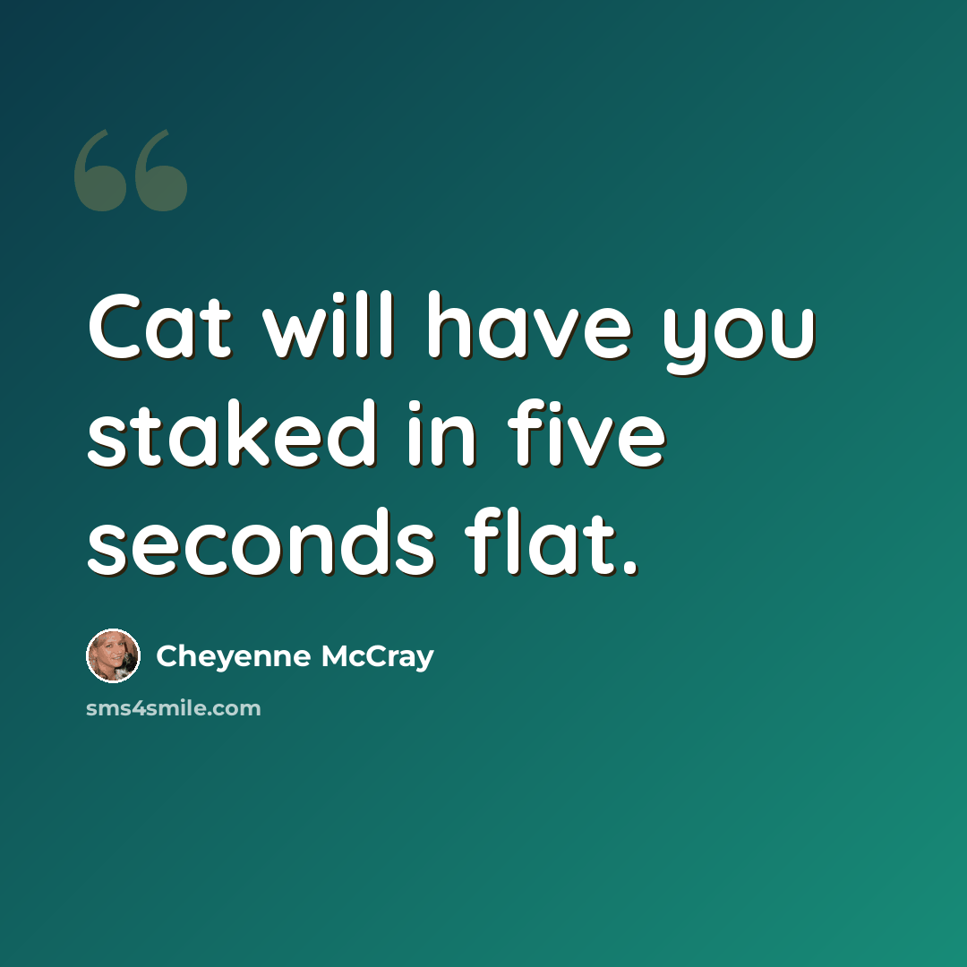 “Cat will have you staked in five seconds flat.” quote by Cheyenne McCray