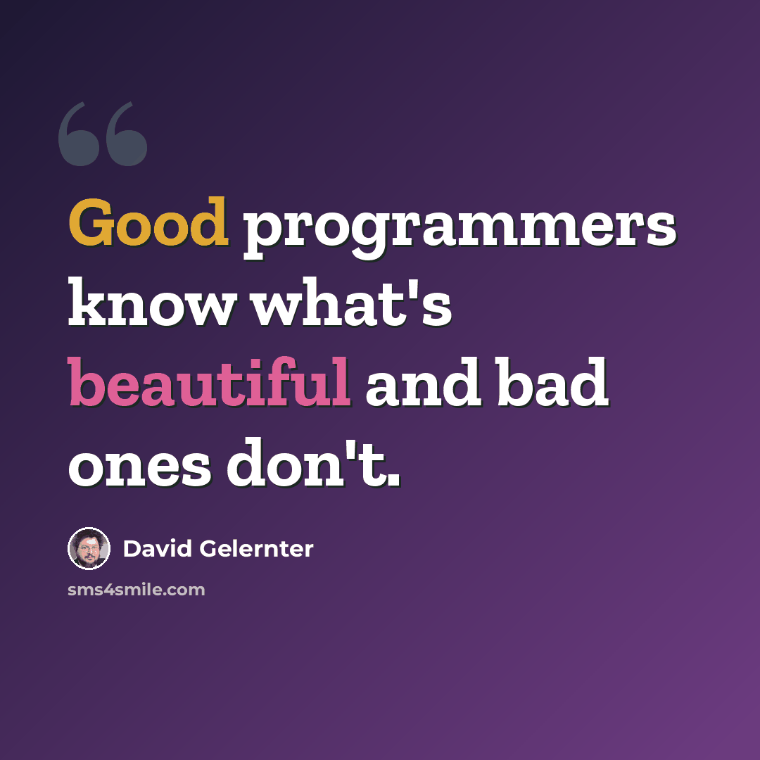 “Good programmers know what's beautiful and bad ones don't.” quote by David Gelernter
