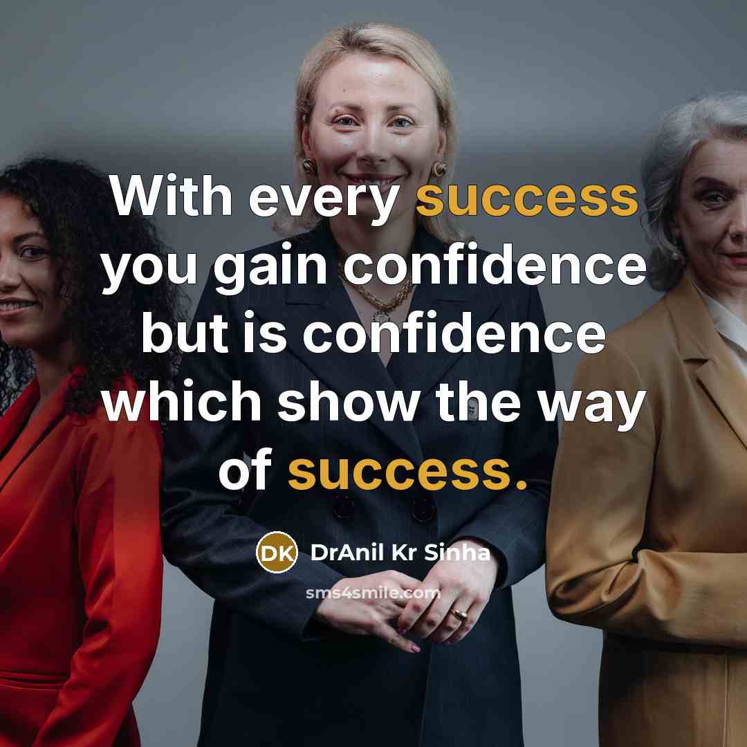 “With every success you gain confidence but is confidence which show the way of success.” quote by DrAnil Kr Sinha
