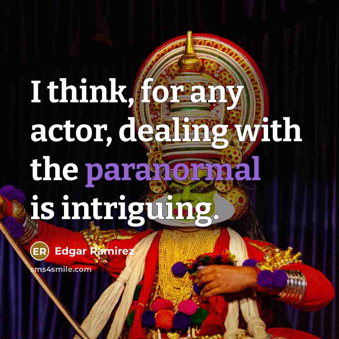 “I think, for any actor, dealing with the paranormal is intriguing.” quote by Edgar Ramirez