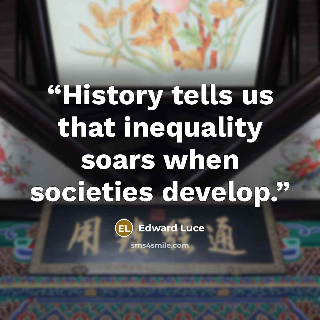 “History tells us that inequality soars when societies develop.” quote by Edward Luce