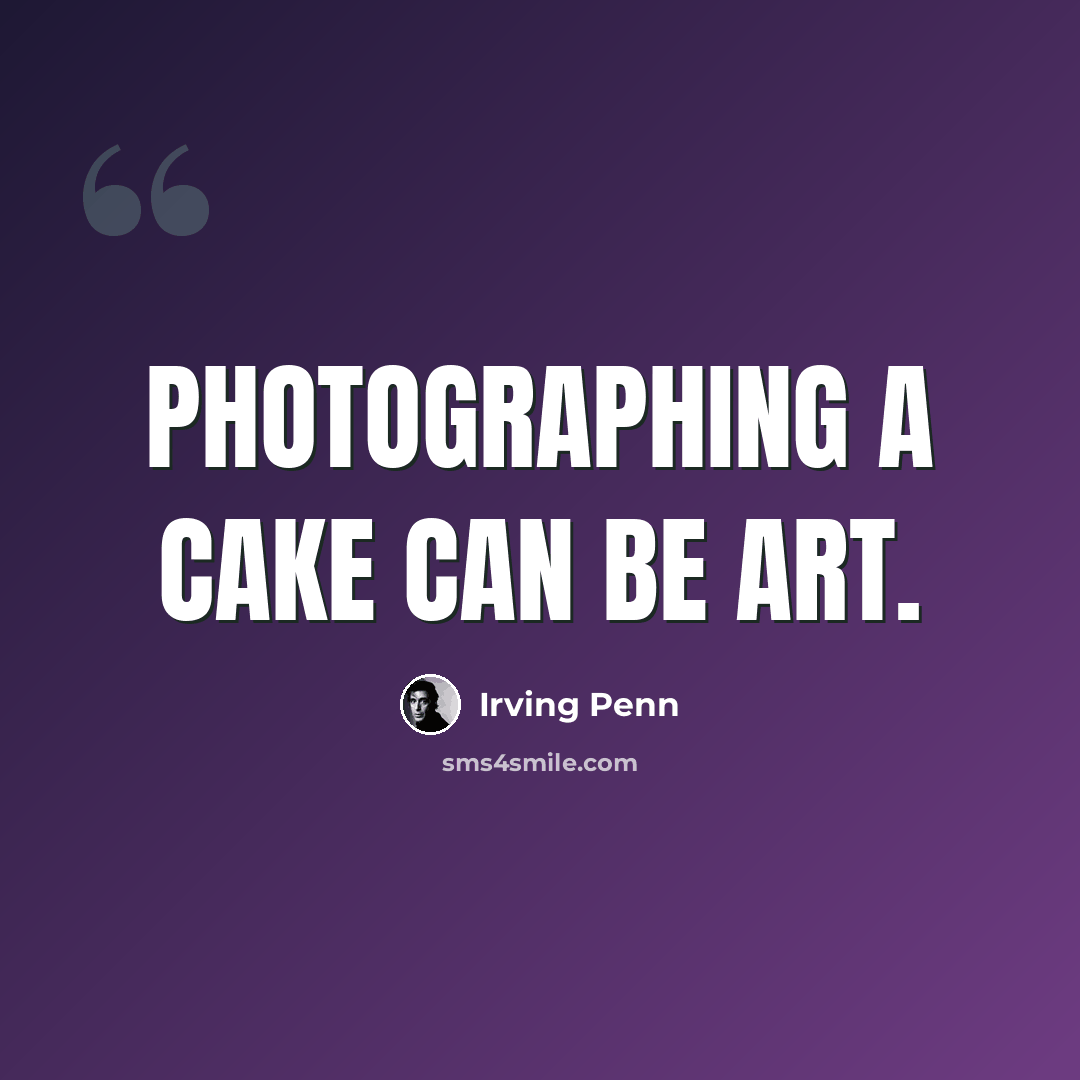 “Photographing a cake can be art.” quote by Irving Penn