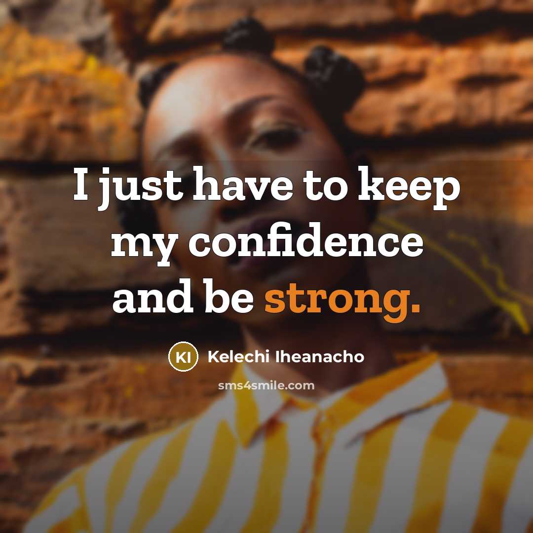 “I just have to keep my confidence and be strong.” quote by Kelechi Iheanacho