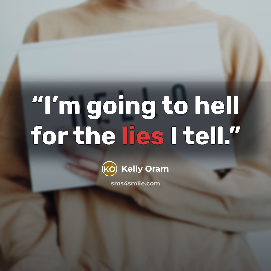 “I’m going to hell for the lies I tell.” quote by Kelly Oram