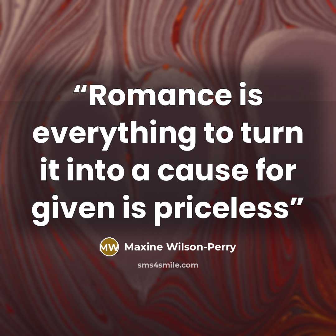 “Romance is everything to turn it into a cause for given is priceless” quote by Maxine Wilson-Perry
