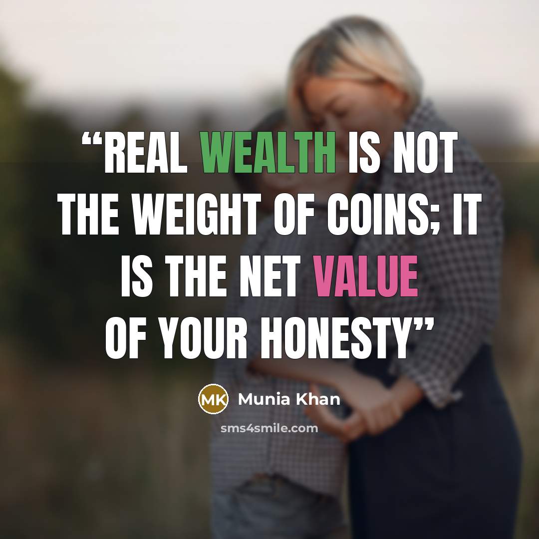 “Real wealth is not the weight of coins; it is the net value of your honesty” quote by Munia Khan