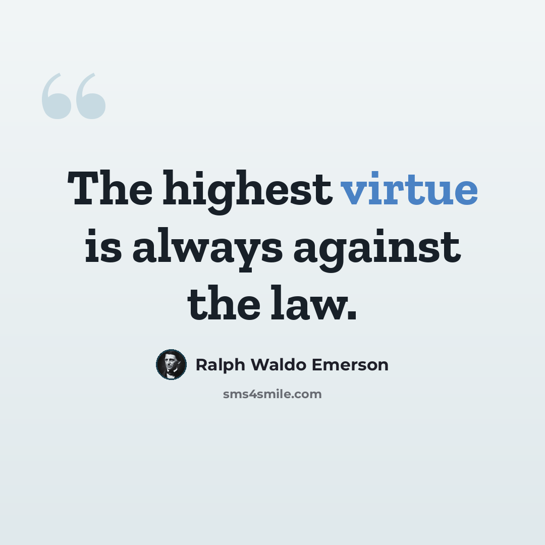 “The highest virtue is always against the law.” quote by Ralph Waldo Emerson