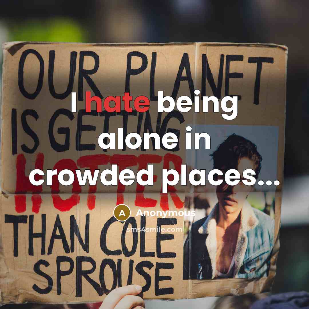 “I hate being alone in crowded places...” quote by Anonymous