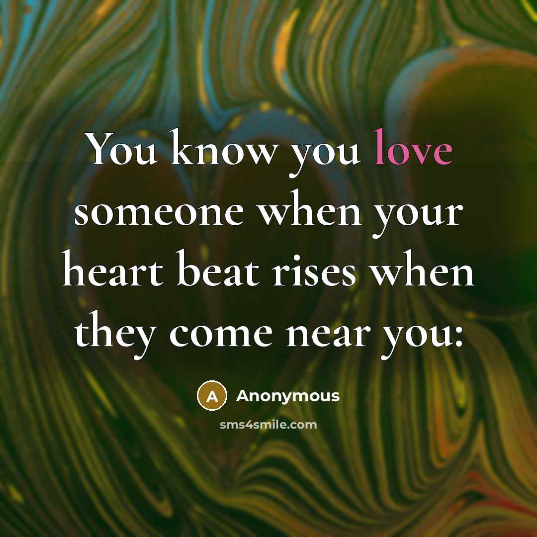 “You know you love someone when your heart beat rises when they come near you:” quote by Anonymous