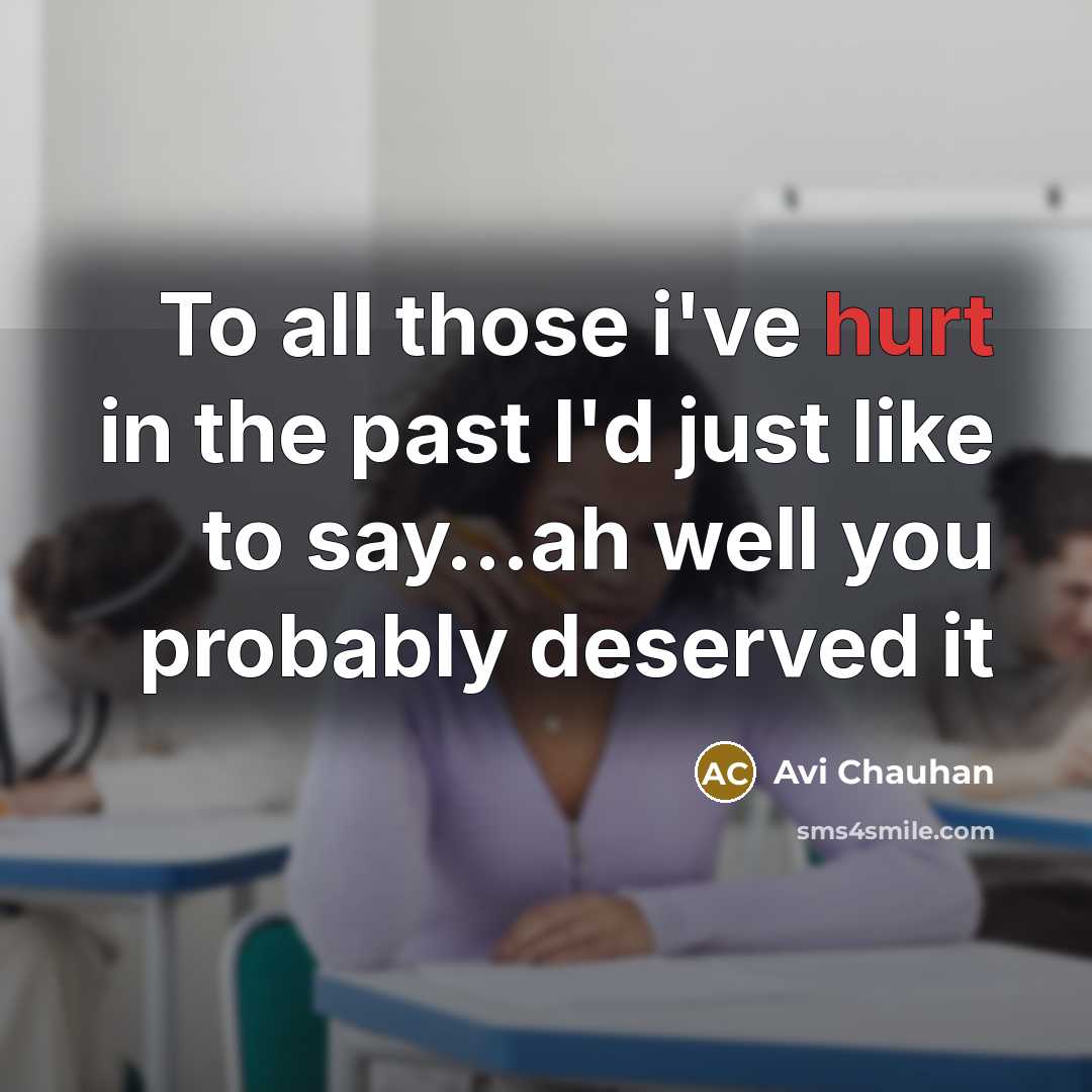 “To all those i've hurt in the past I'd just like to say…ah well you probably deserved it” quote by Avi Chauhan