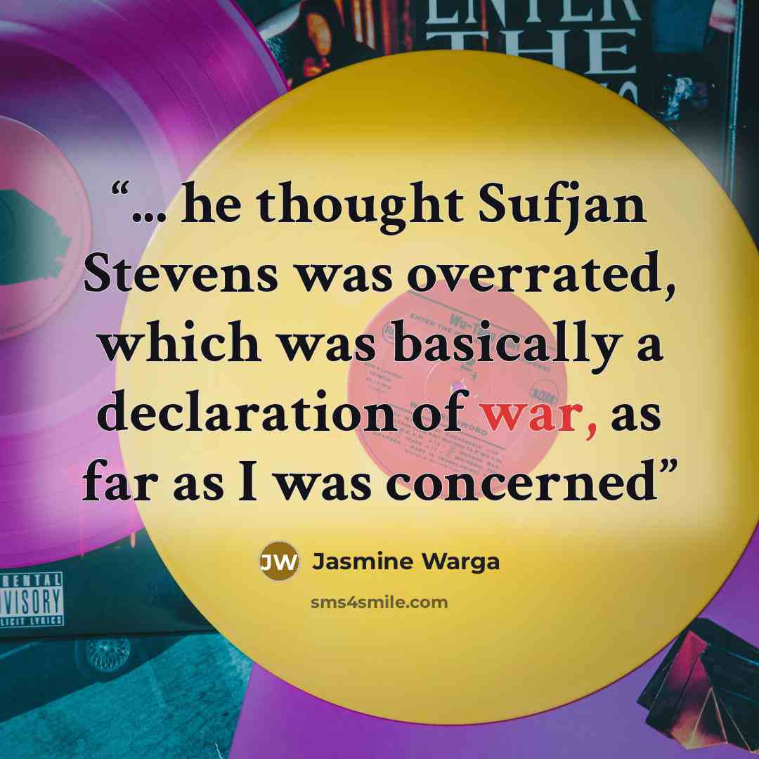 “... he thought Sufjan Stevens was overrated, which was basically a declaration of war, as far as I was concerned” quote by Jasmine Warga