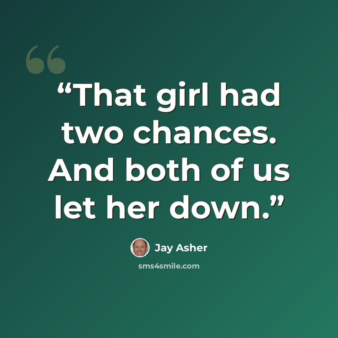 “That girl had two chances. And both of us let her down.” quote by Jay Asher