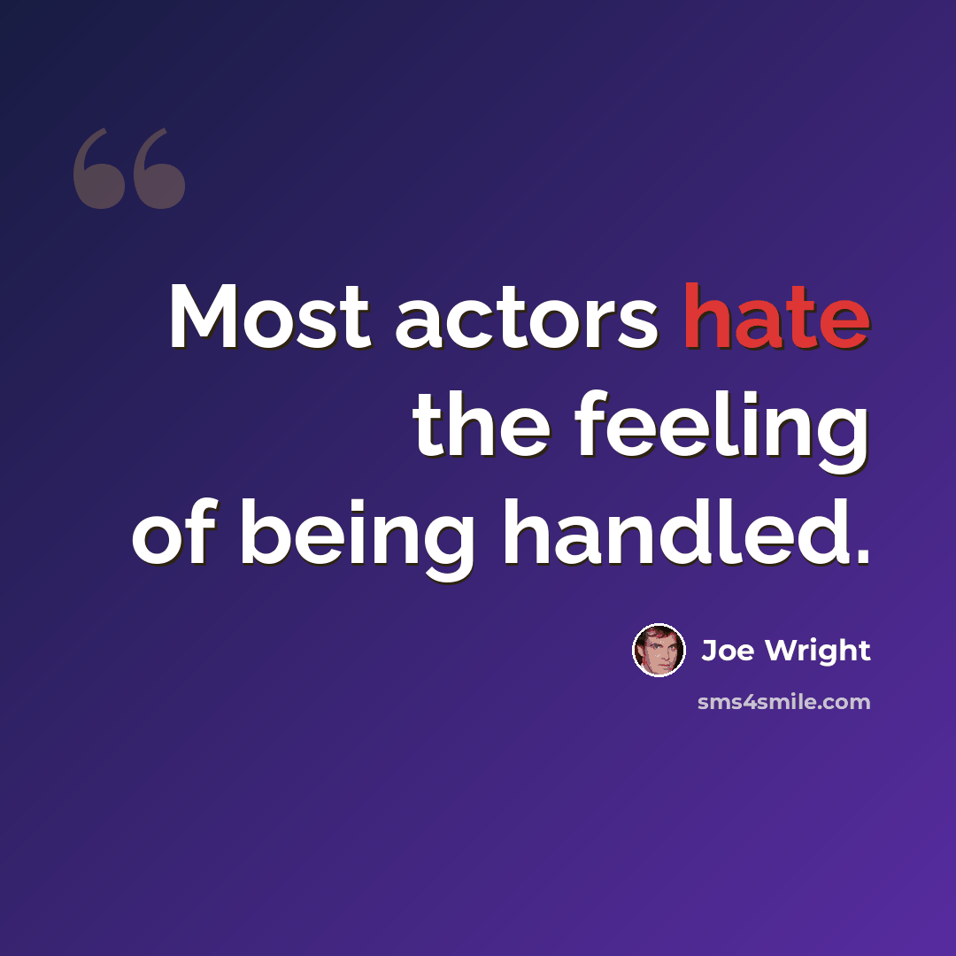 “Most actors hate the feeling of being handled.” quote by Joe Wright