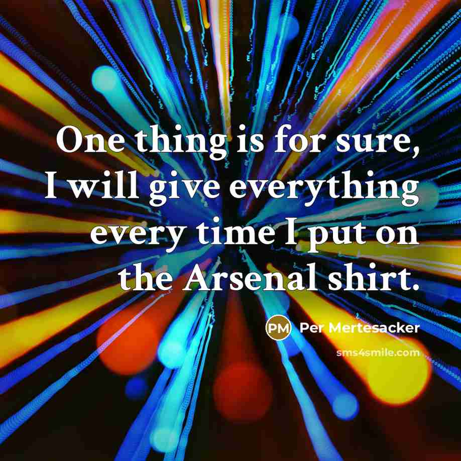 “One thing is for sure, I will give everything every time I put on the Arsenal shirt.” quote by Per Mertesacker