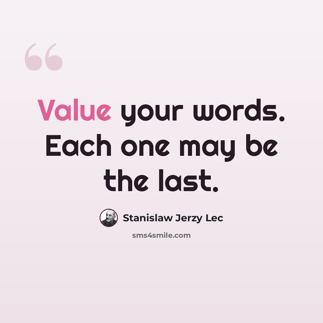 “Value your words. Each one may be the last.” quote by Stanislaw Jerzy Lec