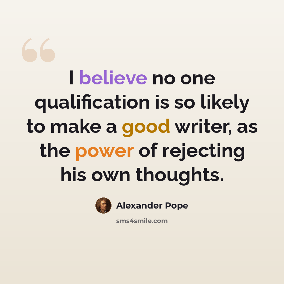 “I believe no one qualification is so likely to make a good writer, as the power of rejecting his own thoughts.” quote by Alexander Pope