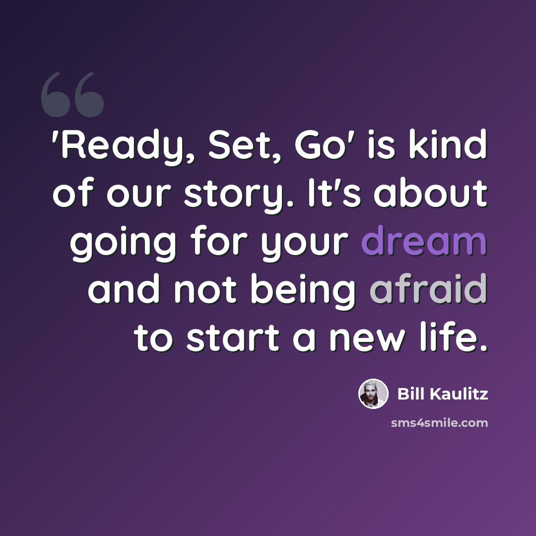 “'Ready, Set, Go' is kind of our story. It's about going for your dream and not being afraid to start a new life.” quote by Bill Kaulitz