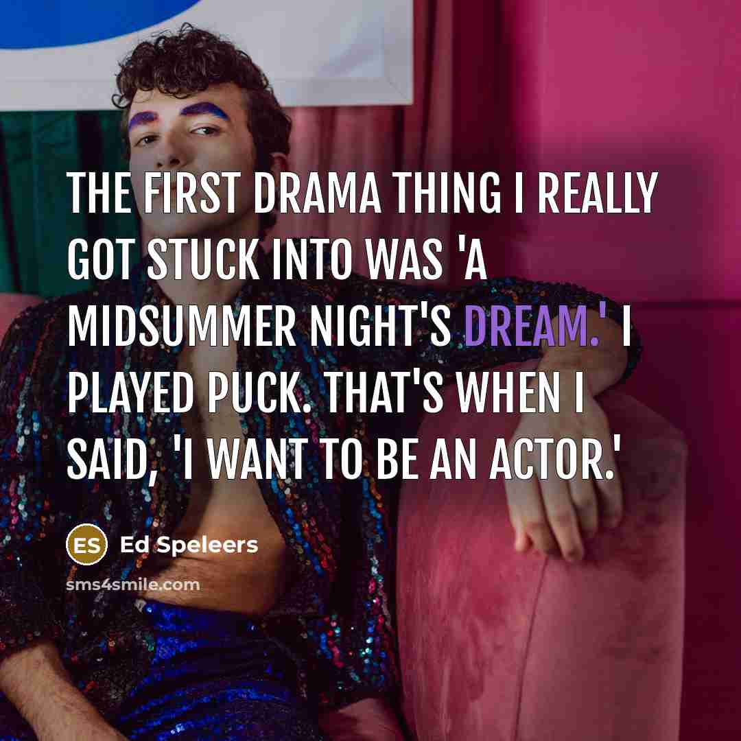 “The first drama thing I really got stuck into was 'A Midsummer Night's Dream.' I played Puck. That's when I said, 'I want to be an actor.'” quote by Ed Speleers