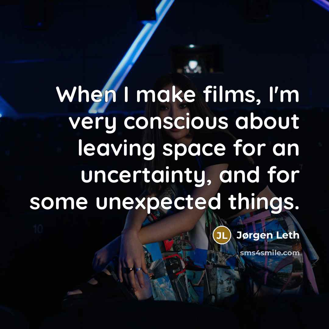 “When I make films, I'm very conscious about leaving space for an uncertainty, and for some unexpected things.” quote by Jørgen Leth