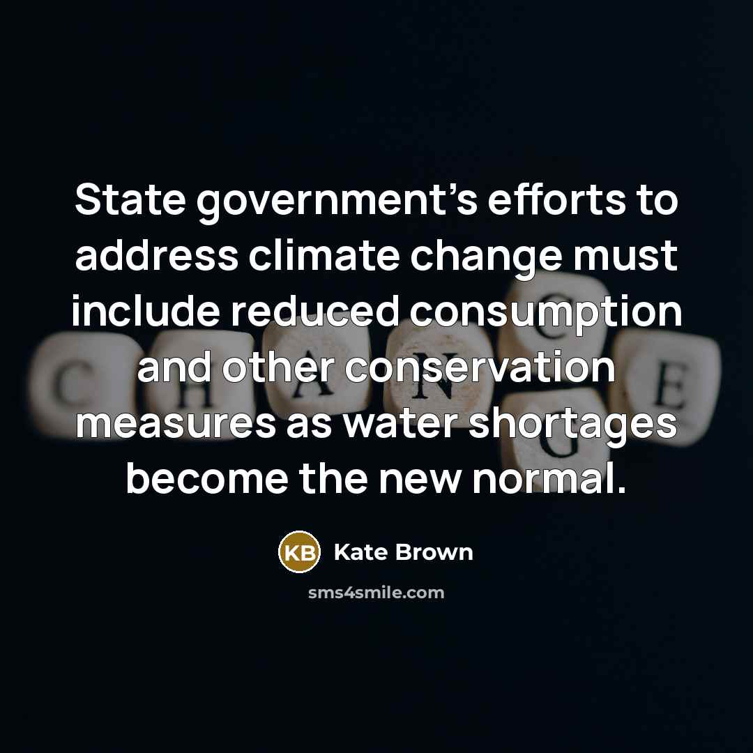 “State government's efforts to address climate change must include reduced consumption and other conservation measures as water shortages become the new normal.” quote by Kate Brown