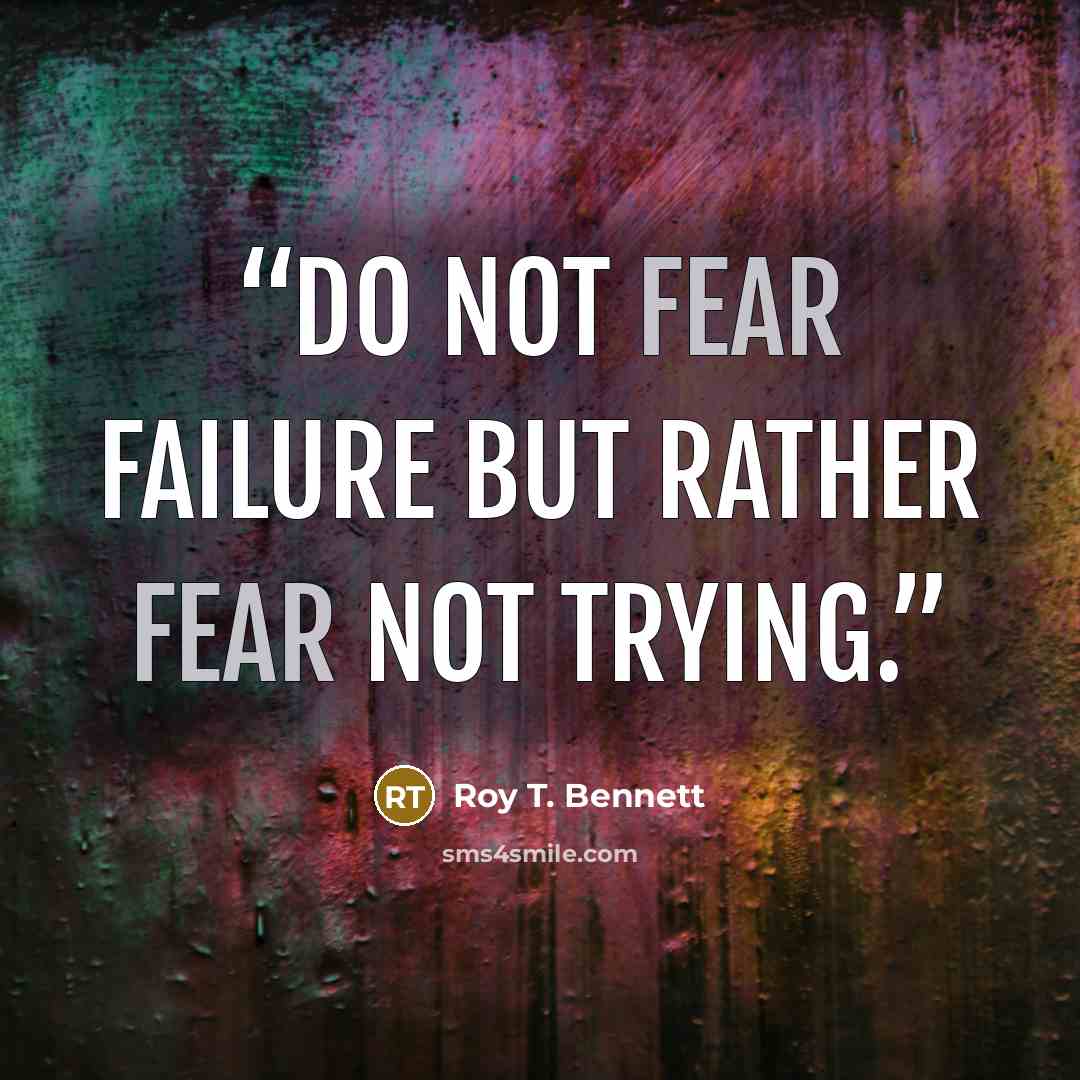 “Do not fear failure but rather fear not trying.” quote by Roy T. Bennett