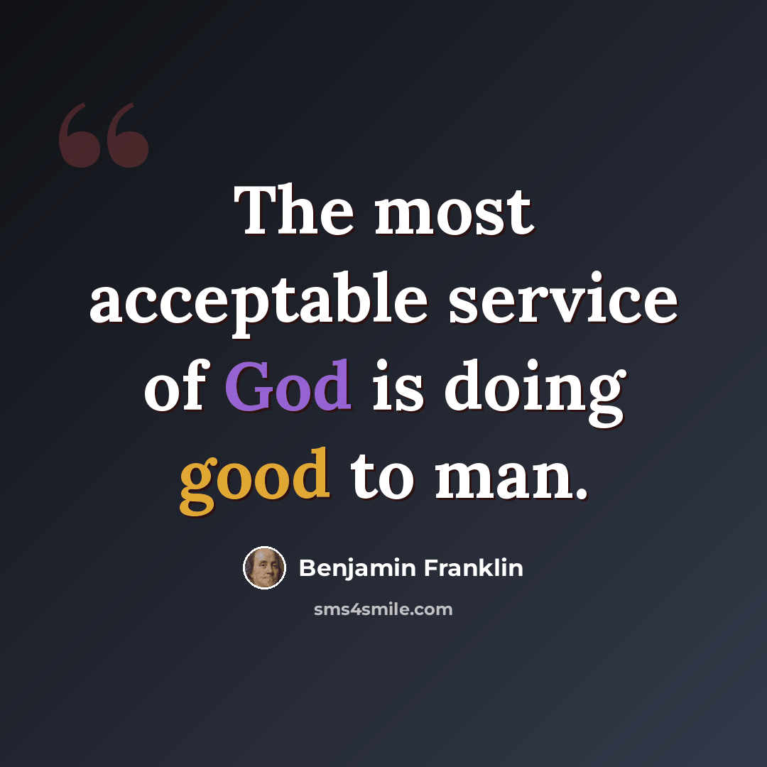 “The most acceptable service of God is doing good to man.” quote by Benjamin Franklin