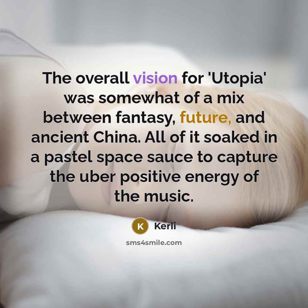 “The overall vision for 'Utopia' was somewhat of a mix between fantasy, future, and ancient China. All of it soaked in a pastel space sauce to capture the uber positive energy of the music.” quote by Kerli