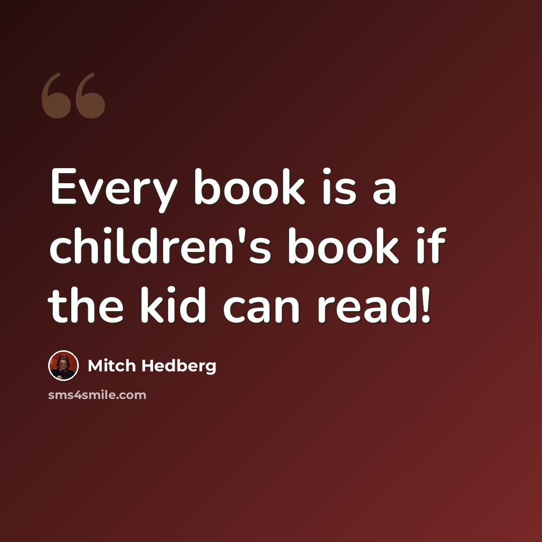 “Every book is a children's book if the kid can read!” quote by Mitch Hedberg