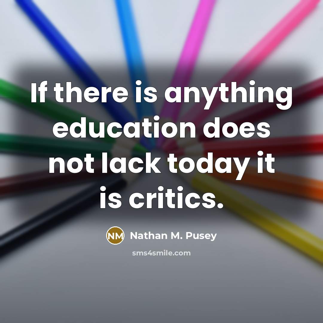 “If there is anything education does not lack today it is critics.” quote by Nathan M. Pusey