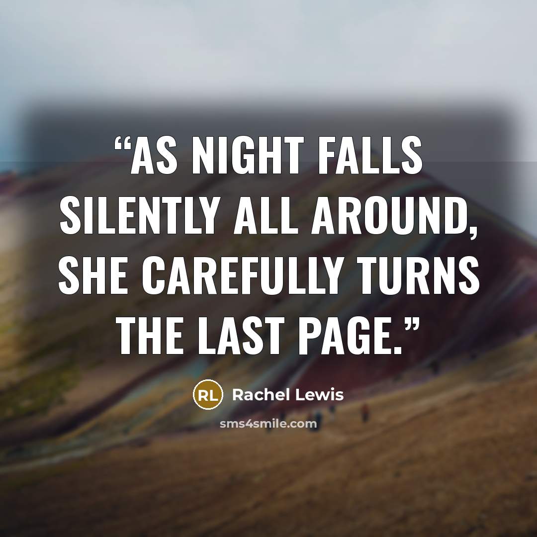 “As night falls silently all around, She carefully turns the last page.” quote by Rachel Lewis