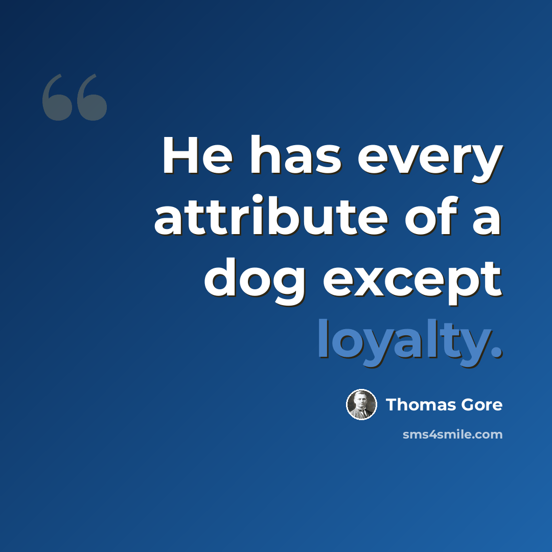 “He has every attribute of a dog except loyalty.” quote by Thomas Gore
